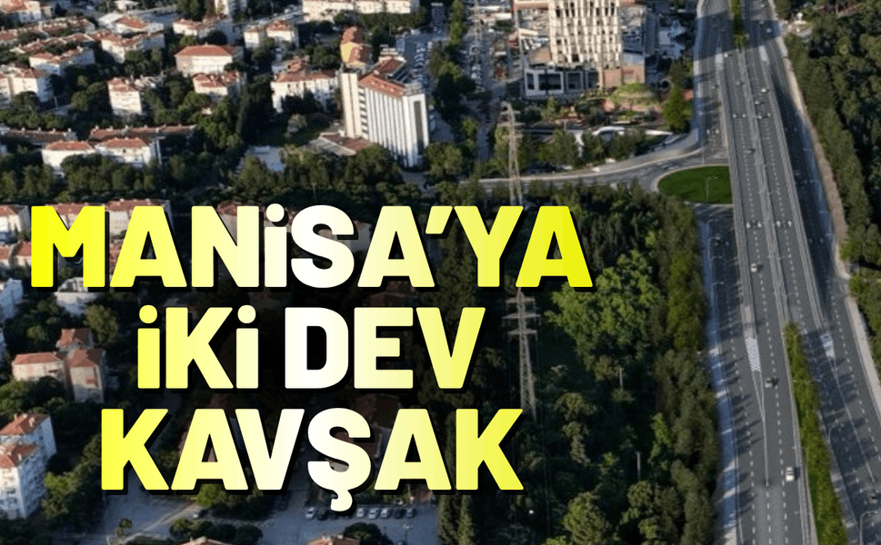 Manisa'ya iki dev kavşak