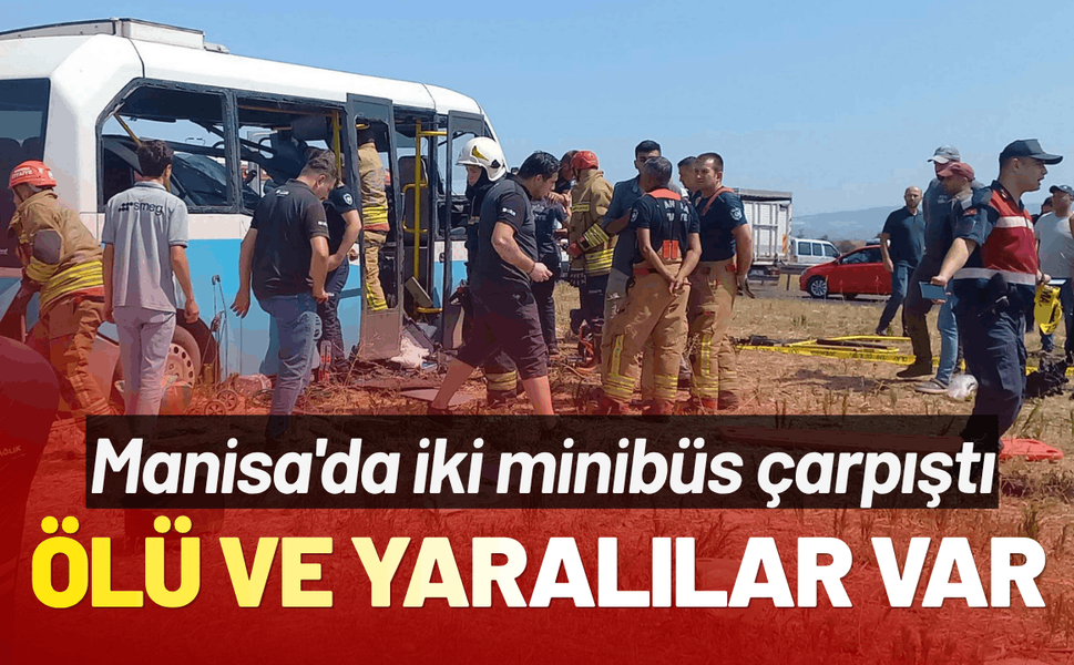 Manisa'da iki minibüs çarpıştı; ölü ve yaralılar var