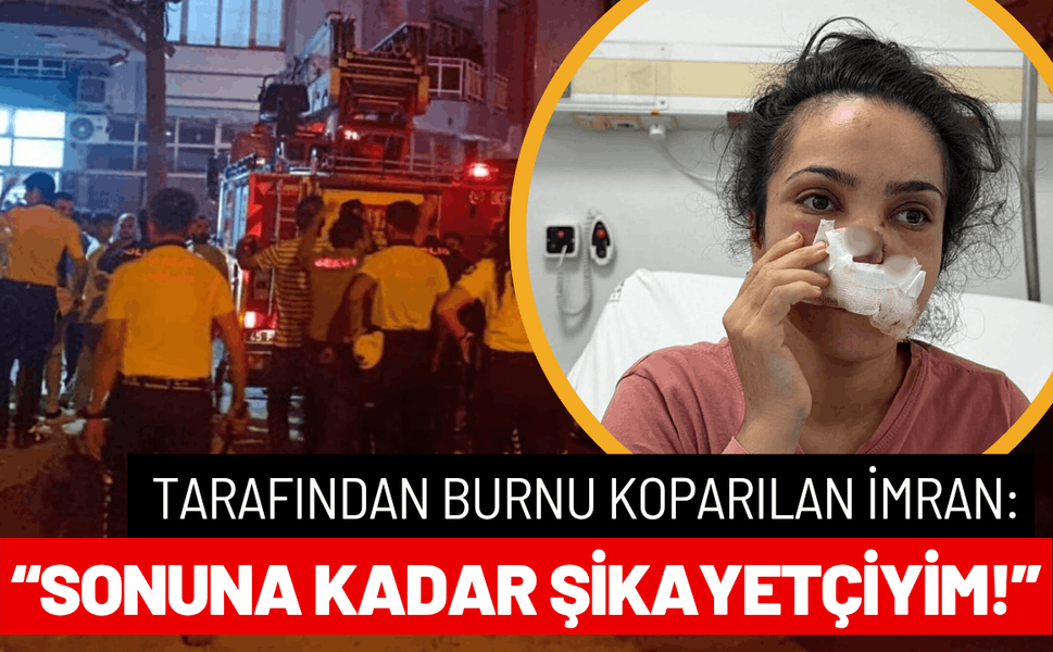 Eşi tarafından burnu koparılan İmran: Sonuna kadar şikayetçiyim!