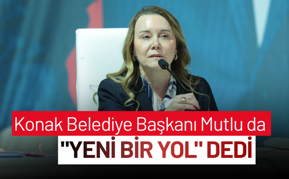 Konak Belediye Başkanı Mutlu da "Yeni bir yol" dedi.