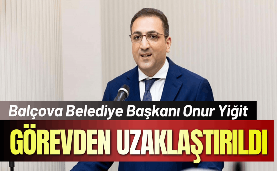 Balçova Belediye Başkanı Onur Yiğit görevden uzaklaştırıldı