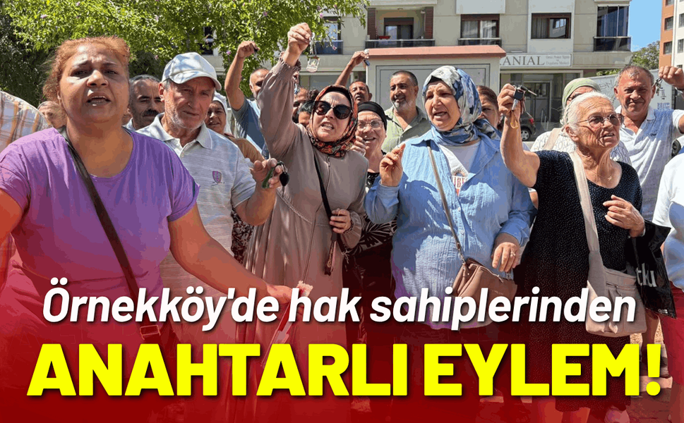 Örnekköy'de hak sahiplerinden anahtarlı eylem!