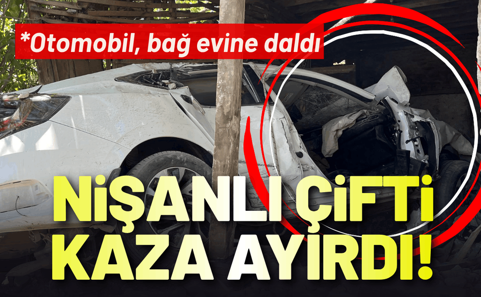 Otomobil, bağ evine daldı; nişanlı çiftçi kaza ayırdı!