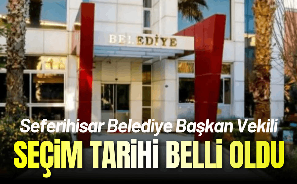 Seferihisar Belediye Başkan Vekili seçimi belli oldu