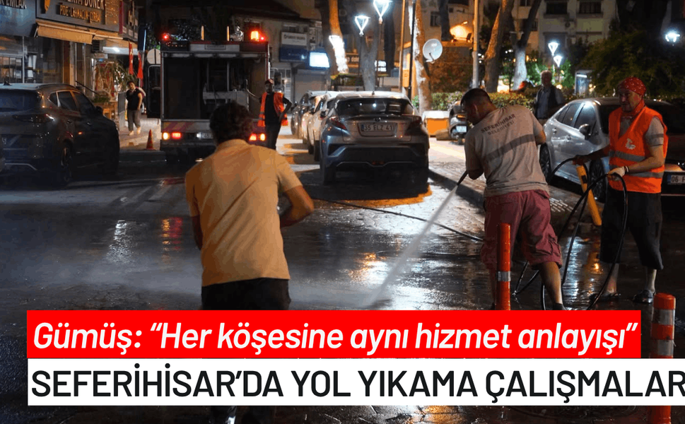 Seferihisar’da yol yıkama çalışmaları: Her köşesine aynı hizmet anlayışı
