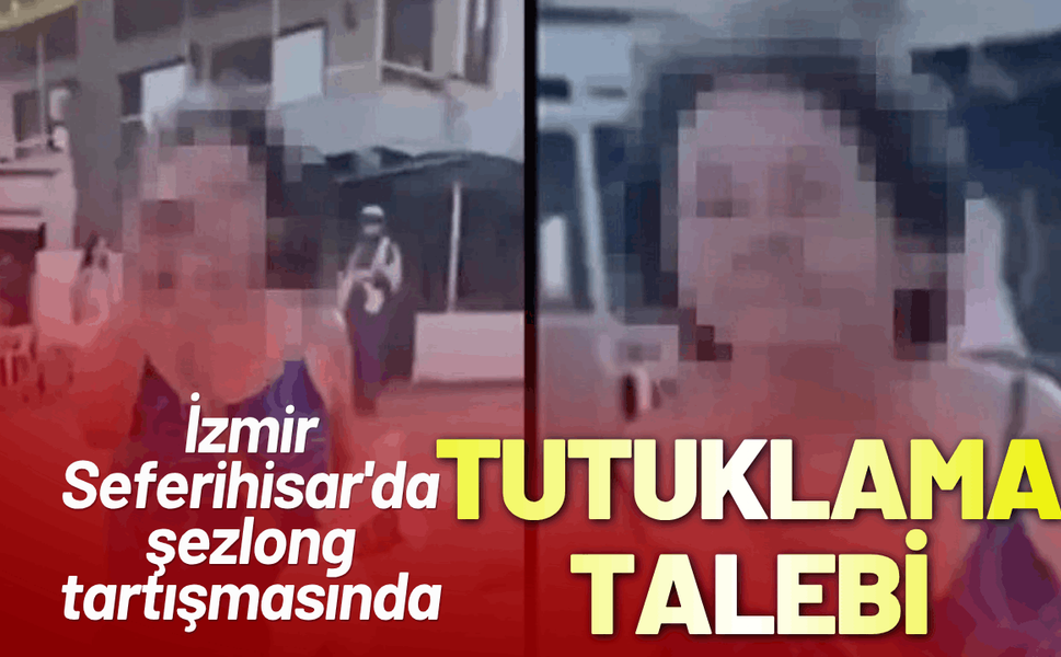 İzmir Seferihisar'da şezlong tartışmasında tutuklama talebi