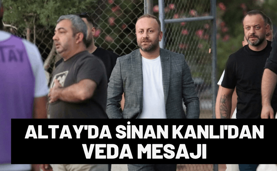 Altay'da Sinan Kanlı'dan veda mesajı