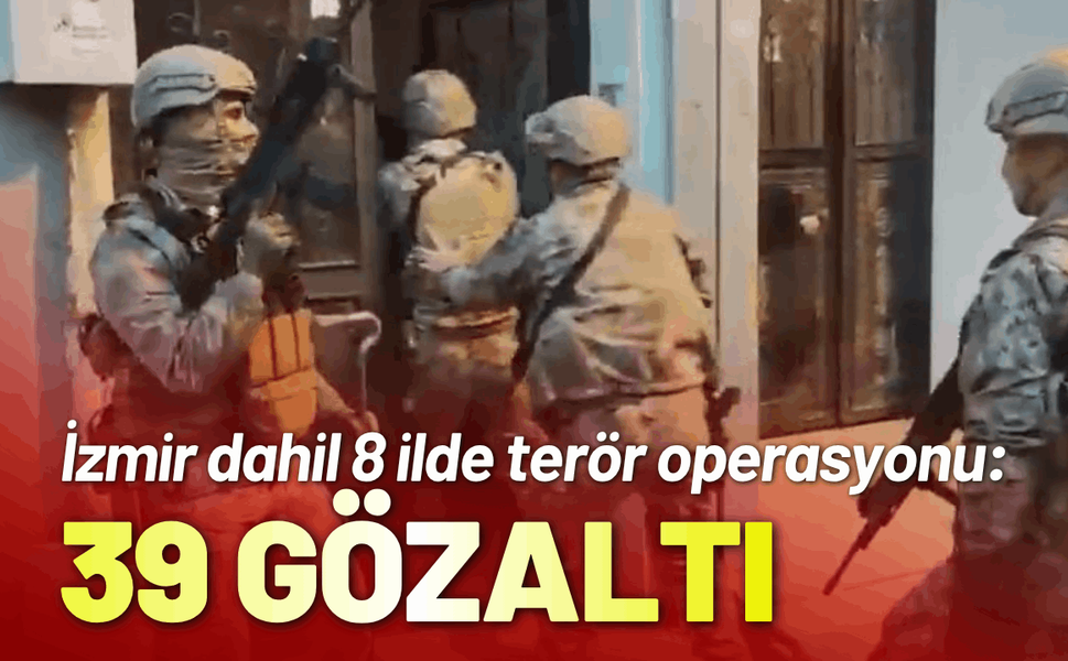 İzmir dahil 8 ilde terör operasyonu: 39 gözaltı