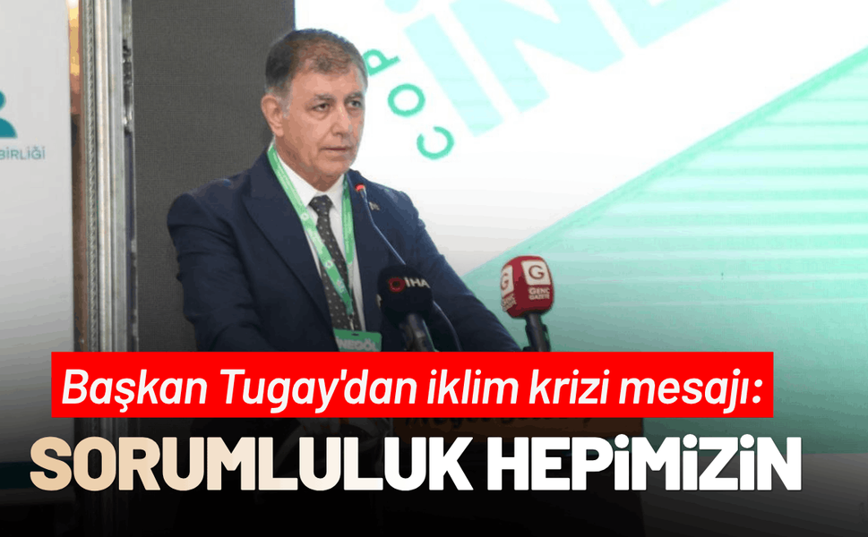Başkan Tugay'dan iklim mücadele çağrısı: Hiçbir kurumun tek sorumluluğu değildir