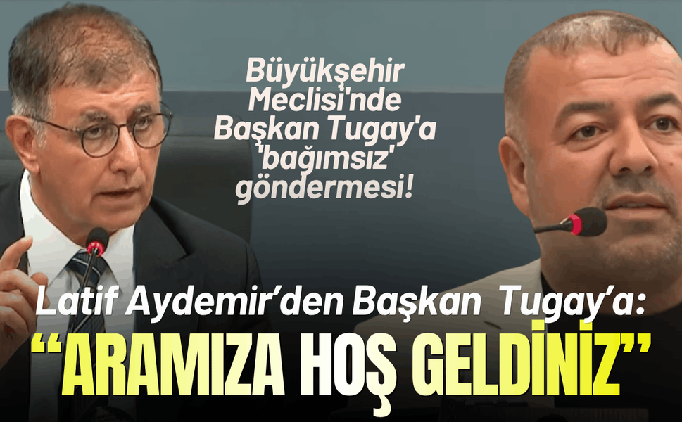 İzmir Büyükşehir Meclisi'nde Başkan Tugay'a 'bağımsız' göndermesi!