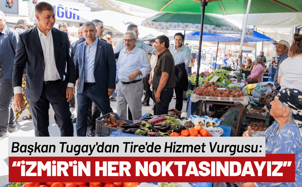 Başkan Tugay Tire’de vatandaşlar, üreticiler ve esnafla buluştu