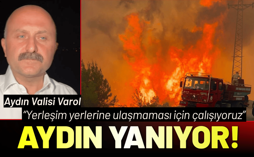 Aydın Valisi Varol'dan yangınla ilgili açıklama: Yerleşim yerlerine ulaşmaması için çalışıyoruz
