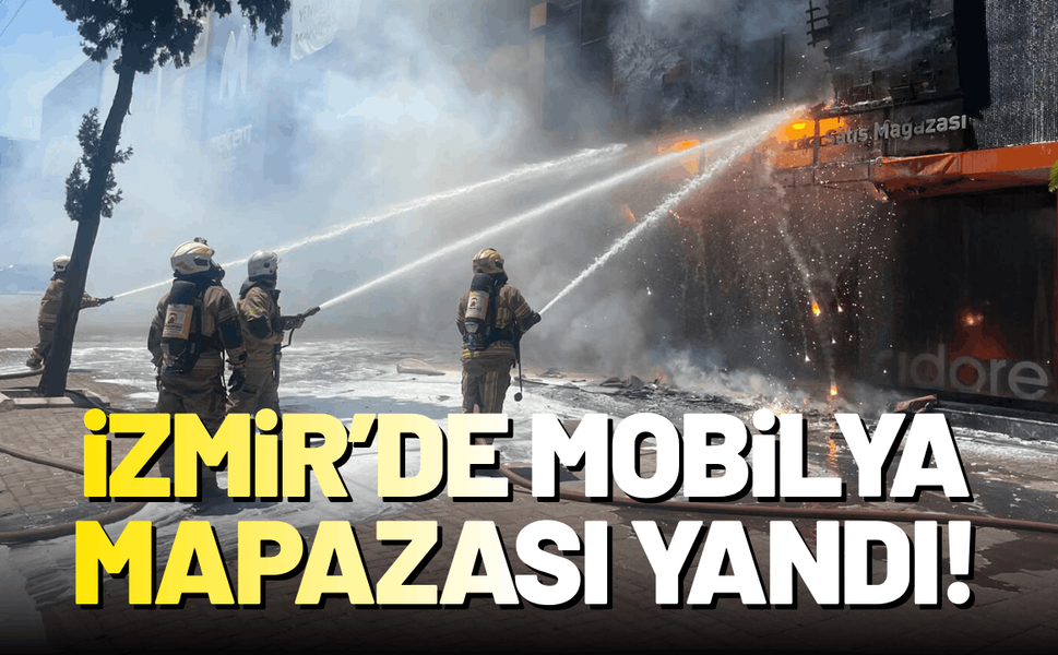 İzmir'de mobilya dükkanında yangın!