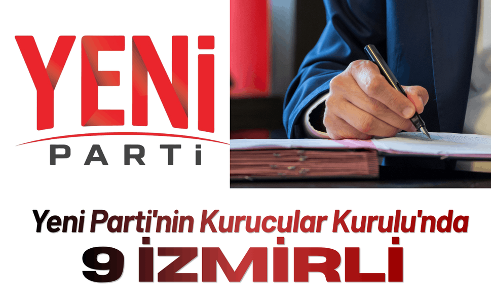 Yeni Parti'nin Kurucular Kurulu'nda 9 İzmirli...