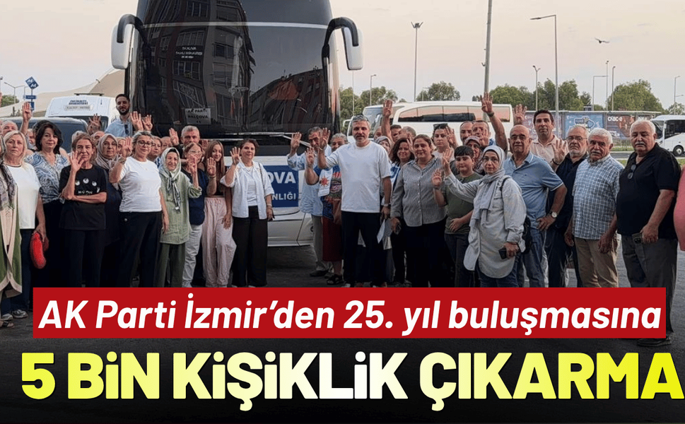 AK Parti İzmir’den 25. yıl buluşmasına 5 bin kişilik çıkarma