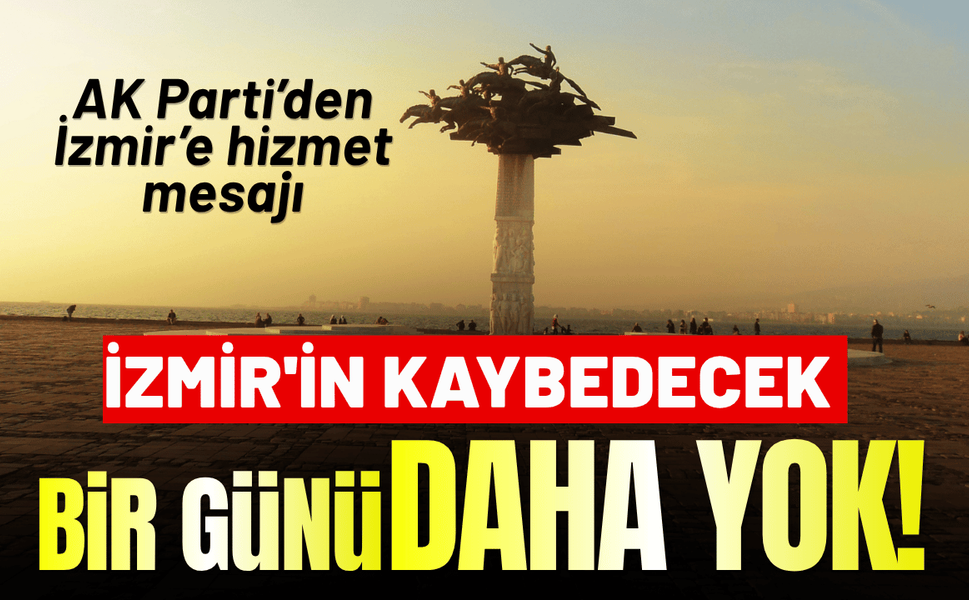 AK Parti İzmir'den hizmet mesajı: İzmir'in kaybedecek bir günü daha yok!