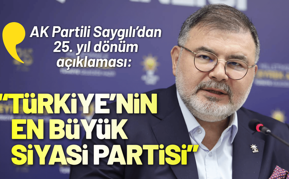 AK Partili Saygılı’dan 25. yıl dönüm açıklaması: Türkiye’nin açık ara en büyük siyasi partisi