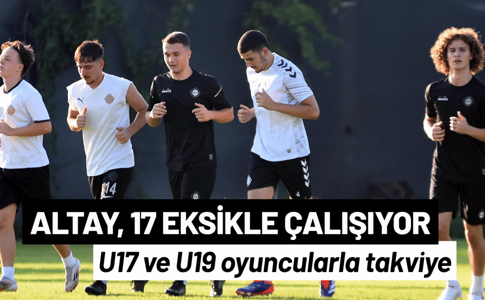 Altay, 17 eksikle çalışıyor: U17 ve U19 oyuncularla takviye
