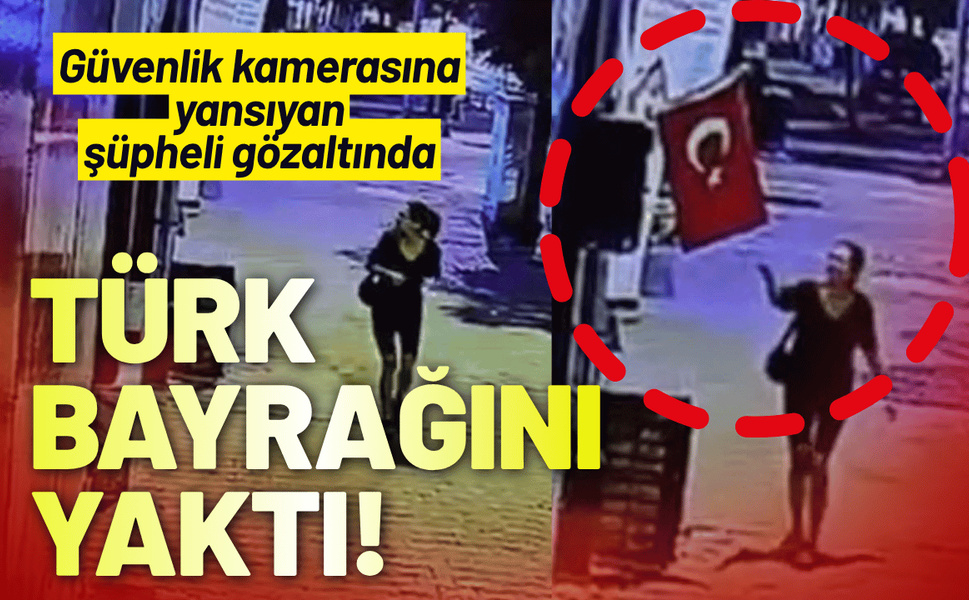 Türk bayrağını yakan şüpheli gözaltına alındı!