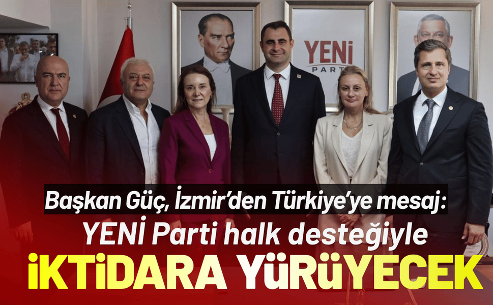 Başkan Güç: YENİ Parti halk desteğiyle iktidara yürüyecek