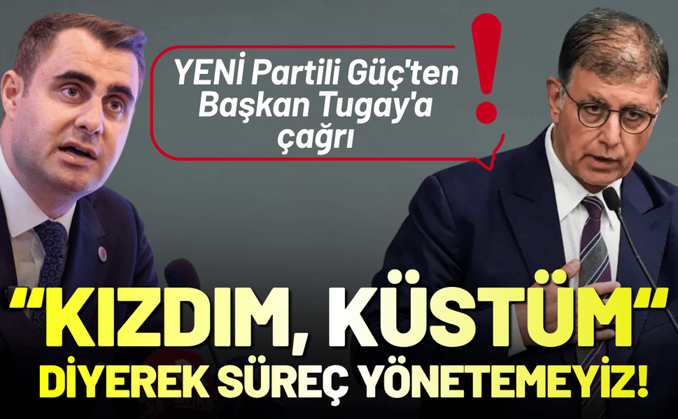YENİ Partili Güç'ten Başkan Tugay'a çağrı: Kızdım, küstüm diyerek süreç yönetemeyiz!