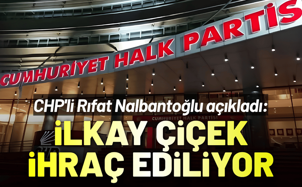 CHP'den açıklama: İlkay çiçek partiden ihraç ediliyor