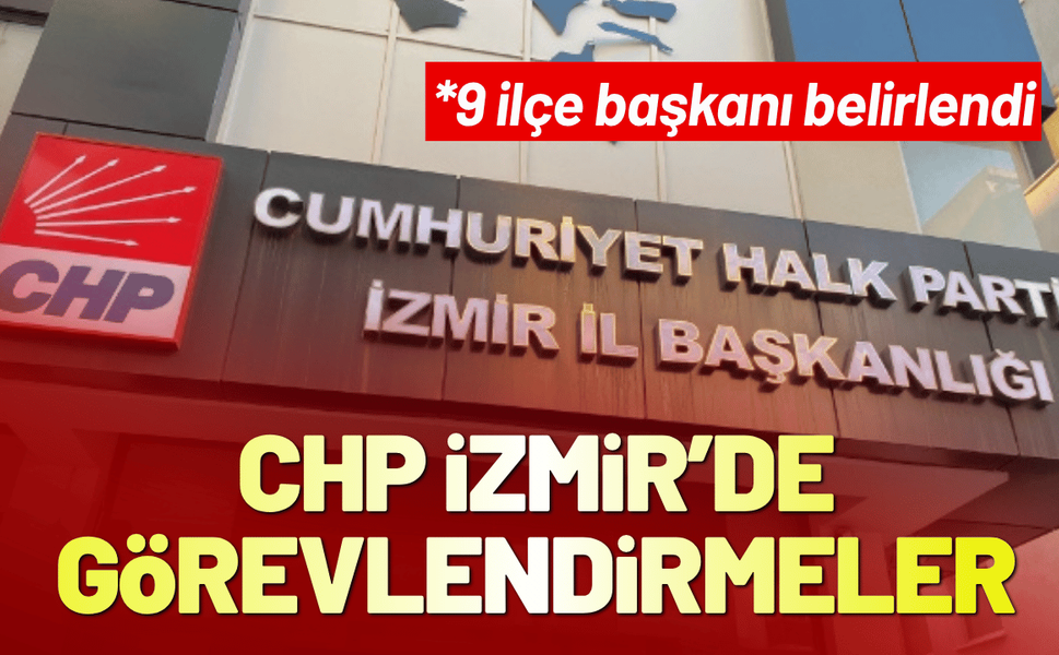 CHP İzmir'de yeni görevlendirmeler yapıldı