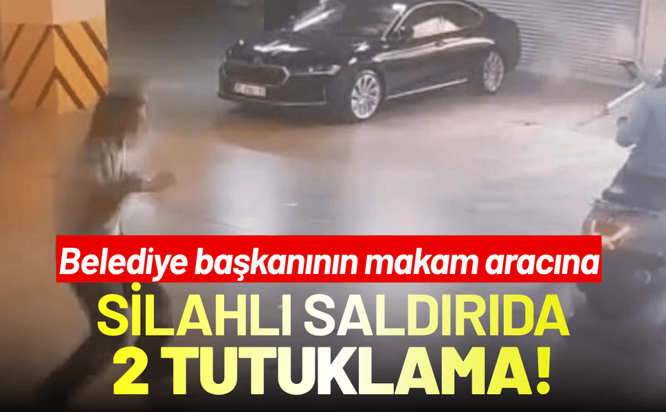 Belediye başkanının makam aracına silahlı saldırıda 2 tutuklama!
