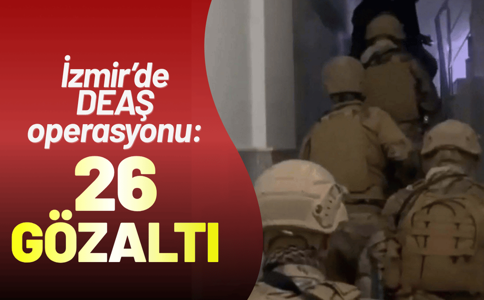İzmir’de DEAŞ operasyonu: 26 gözaltı