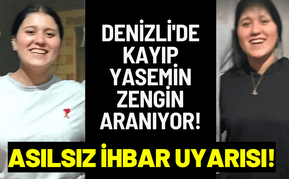Denizli'de kayıp Yasemin Zengin aranıyor! Asılsız ihbar yapmayın uyarısı...