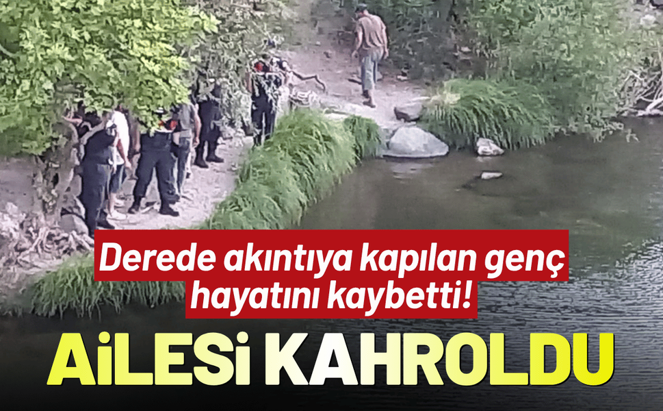 Derede akıntıya kapılan genç hayatını kaybetti! Ailesi kahroldu...