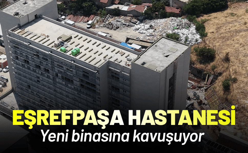 Eşrefpaşa Hastanesi yeni binasına kavuşuyor