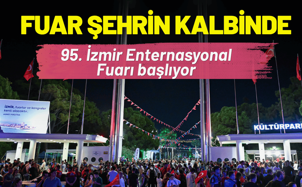 Fuar şehrin kalbinde: 95. İzmir Enternasyonal Fuarı başlıyor