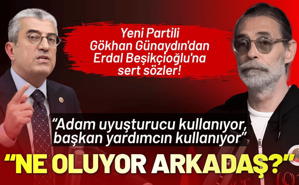 Yeni Partili Gökhan Günaydın'dan Erdal Beşikçioğlu'na sert sözler!