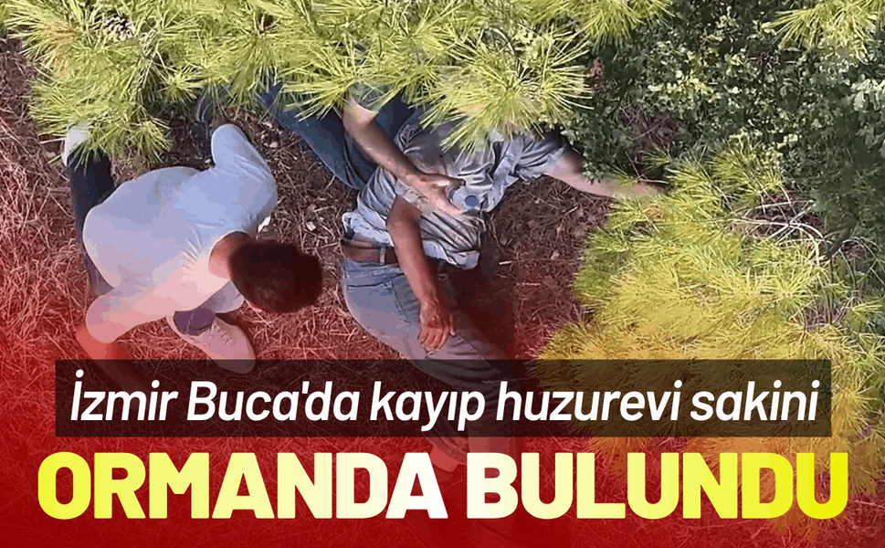 İzmir Buca'da kayıp huzurevi sakini ormanda bulundu