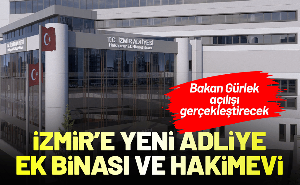 İzmir'e yeni adliye ek binası ve hakimevi geliyor! Bakan Gürlek açılışı gerçekleştirecek