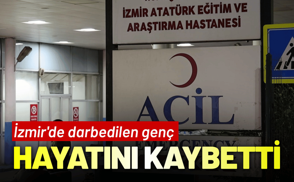 İzmir'de darbedilen genç hayatını kaybetti