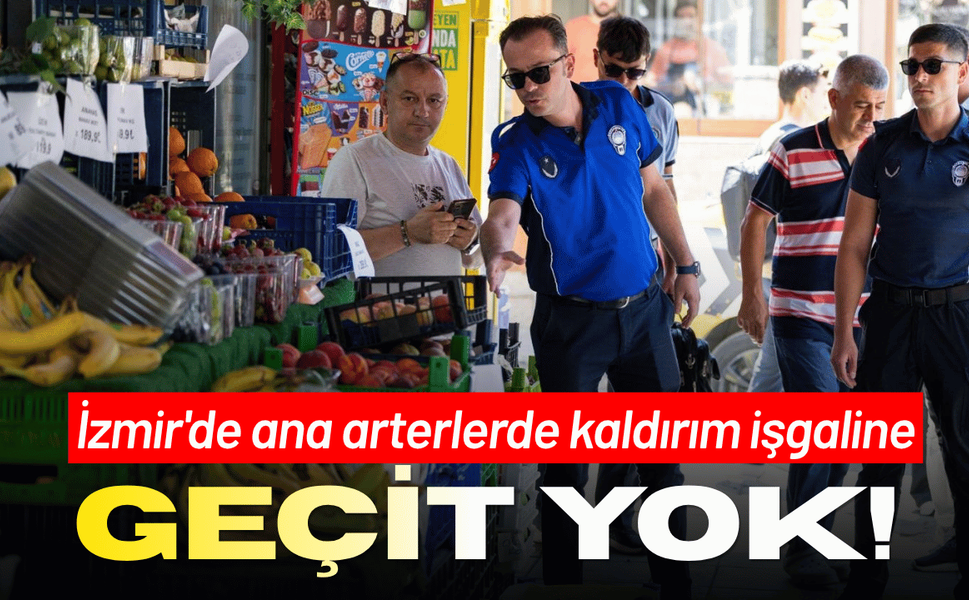 İzmir'de ana arterlerde kaldırım işgaline geçit yok