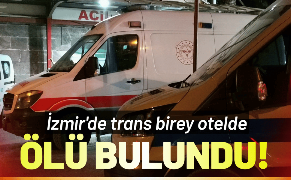 İzmir'de trans birey otelde ölü bulundu!