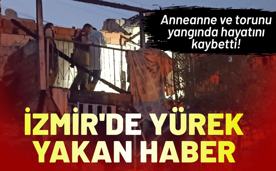 İzmir'de yürek yakan haber: Anneanne ve torunu yangında hayatını kaybetti!