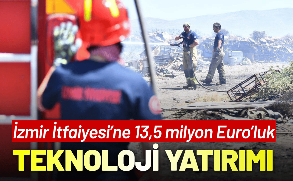 İzmir İtfaiyesi’ne 13,5 milyon Euro’luk teknoloji yatırımı