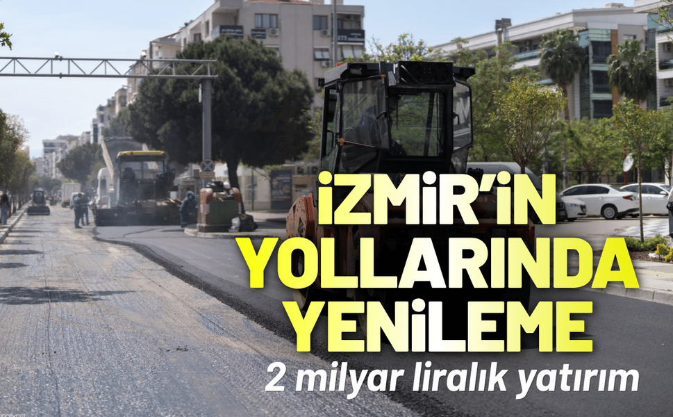 İzmir'in yollarında yenileme: 2 milyar liralık yatırım