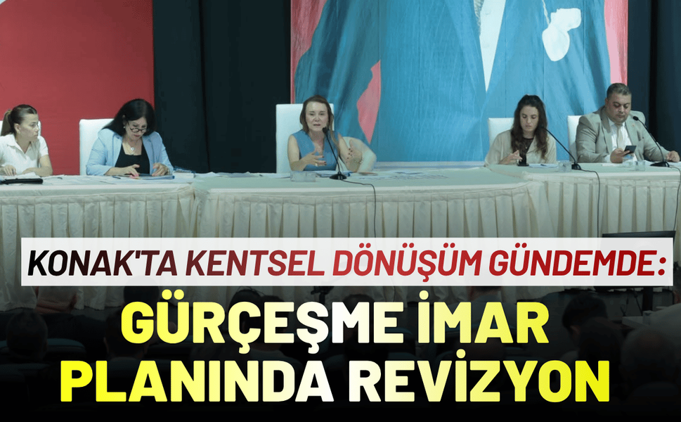 Konak'ta kentsel dönüşüm gündemde: Gürçeşme imar planında revizyon