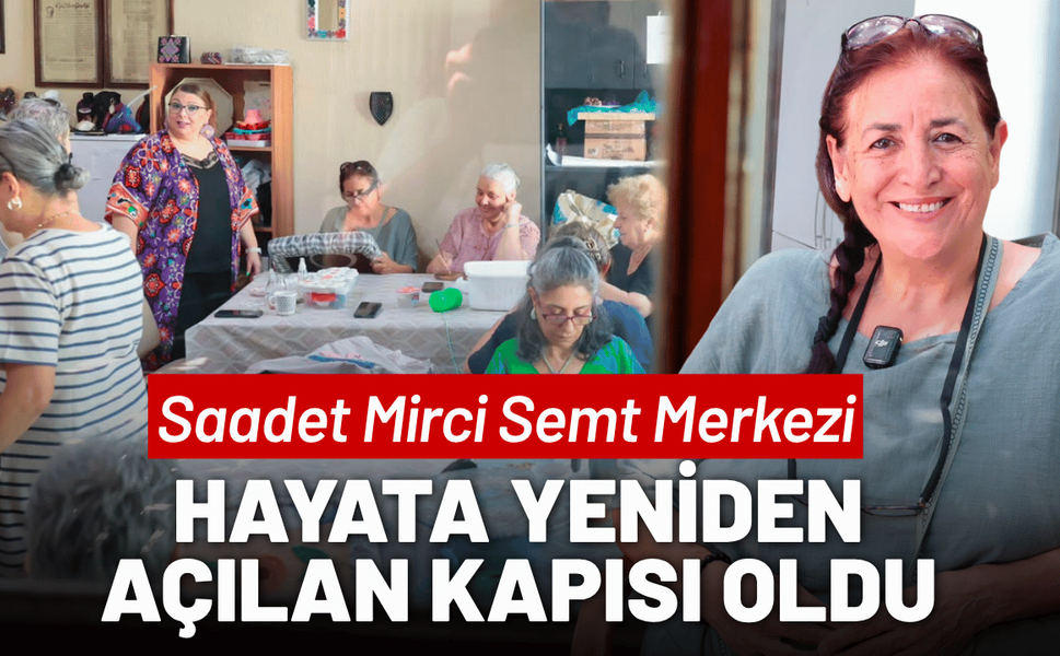 Saadet Mirci Semt Merkezi, hayata yeniden açılan kapısı oldu