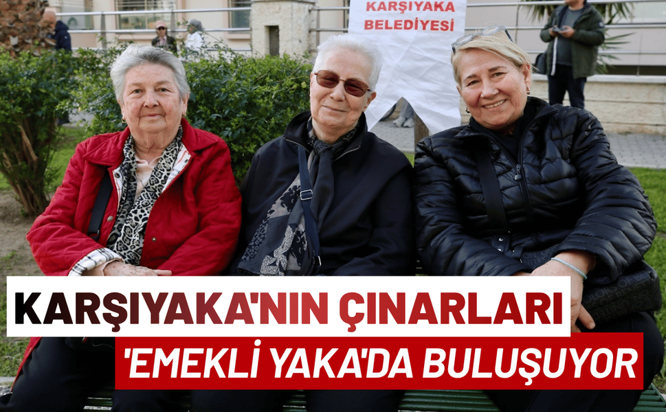 Karşıyaka'nın çınarları 'Emekli Yaka'da buluşuyor