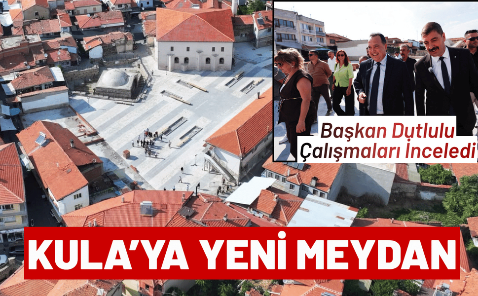 Kula’nın Tarihi Merkezine Yeni Meydan: Başkan Dutlulu Çalışmaları İnceledi