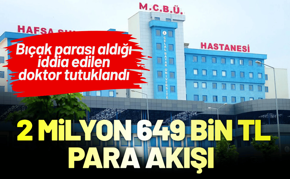 Bıçak parası aldığı iddia edilen doktor tutuklandı: 2 milyon 649 bin TL para akışı!