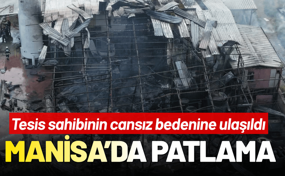 Manisa dolum tesisinde patlama: Hayatını kaybeden ve yaralılar var!