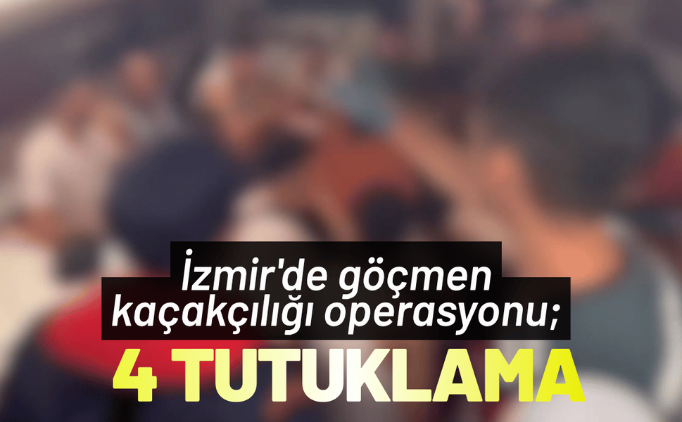 İzmir'de göçmen kaçakçılığı operasyonu; 4 tutuklama