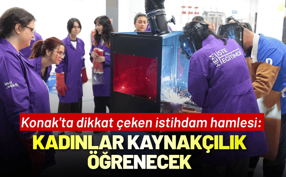 Konak'ta dikkat çeken istihdam hamlesi: Kadınlar kaynakçılık öğrenecek